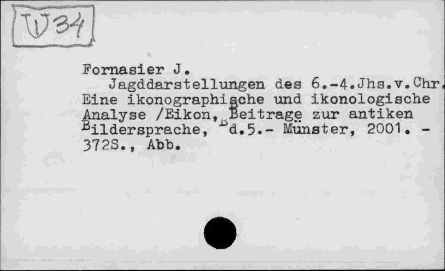 ﻿
Foraasier J.
Jagddaratellungen des 6.-4.Jhs.v.Chr Eine ikonographiache und ikonologische Analyse /Eikon, Beitrage zur antiken Bildersprache, ^d.5.- Munster, 2001. -3723., Abb.